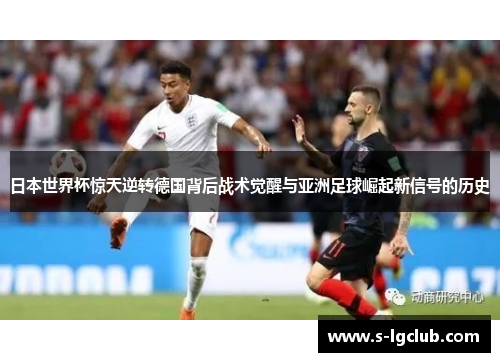日本世界杯惊天逆转德国背后战术觉醒与亚洲足球崛起新信号的历史
